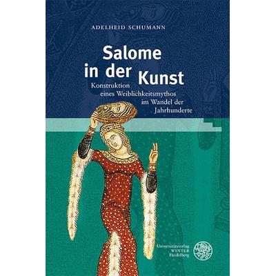 Salome in der Kunst, Gebundene Ausgabe von Adelheid Schumann, Universitätsverlag Winter GmbH Heidelberg, 978-3-8253-9544-5