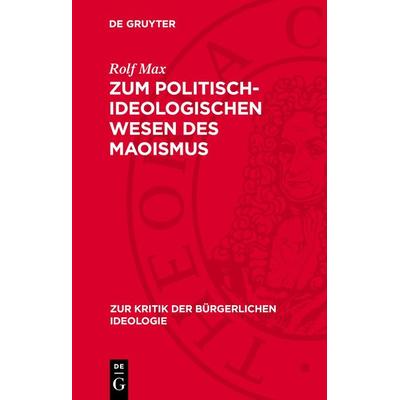 Zum politisch-ideologischen Wesen des Maoismus, Gebundene Ausgabe von Rolf Max, De Gruyter, 978-3-11-271516-1
