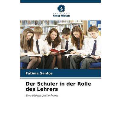 Der Schüler in der Rolle des Lehrers, Taschenbuch von Fátima Santos, Verlag Unser Wissen, 978-620-9-14343-4