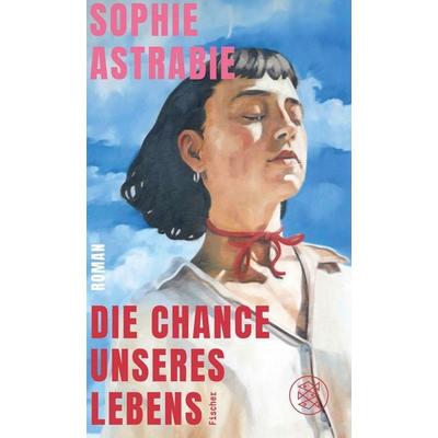 Die Chance unseres Lebens, Gebundene Ausgabe von Sophie Astrabie, Fischer, 978-3-7587-0017-0