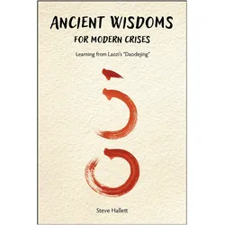 Ancient Wisdoms for Modern Crises  Learning From Laozi's "Daodejing", Sachbücher von Steve Hallett