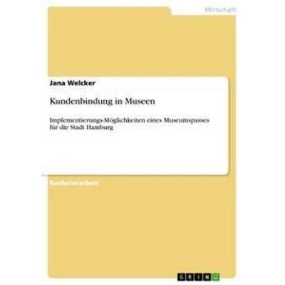 Kundenbindung in Museen, Taschenbuch von Jana Welcker, GRIN, 978-3-656-19812-3