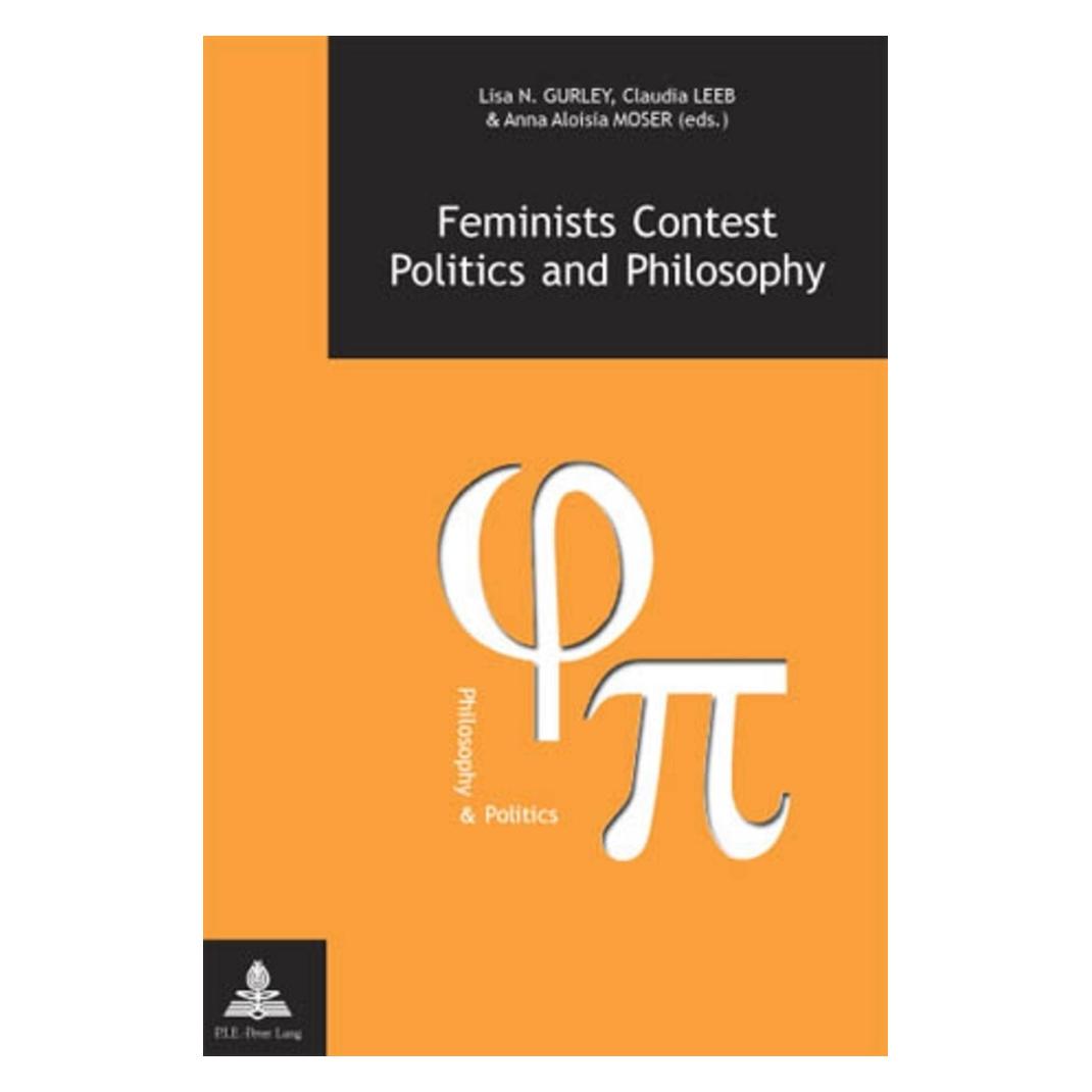 Peter Lang Feminists Contest Politics and Philosophy (Englisch, Softcover, Anna Aloisia Moser, Claudia Leeb, Lisa Nicole Gurley) (56021330)