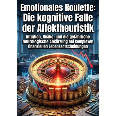 Emotionales Roulette: Die kognitive Falle der Affektheuristik, Taschenbuch von Bianca Pölitz, Epubli, 978-3-565-36696-5