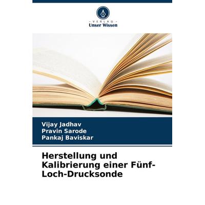 Herstellung und Kalibrierung einer Fünf-Loch-Drucksonde, Taschenbuch von Vijay Jadhav,Pravin Sarode,Pankaj Baviskar, Verlag Unser Wissen,