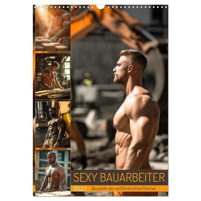 SEXY BAUARBEITER - Baustelle der verführerischen Männer (Wandkalender 2027 DIN A3 hoch), CALVENDO Monatskalender