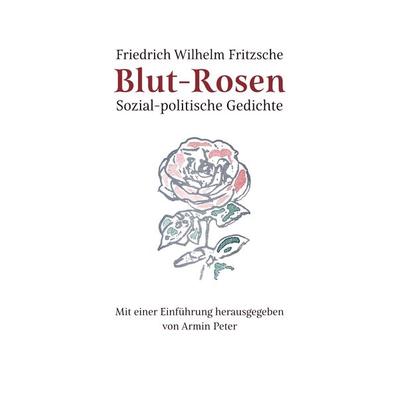 Blut-Rosen, Taschenbuch von Friedrich Wilhelm Fritzsche, BoD – Books on Demand, 978-3-7557-3789-6
