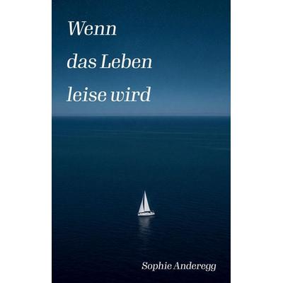 Wenn das Leben leise wird, Taschenbuch von Sophie Anderegg, Tredition, 978-3-384-83651-9