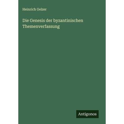 Die Genesis der byzantinischen Themenverfassung, Gebundene Ausgabe von Heinrich Gelzer, Antigonos Verlag, 978-3-563-41767-6