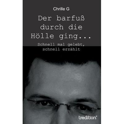 Der barfuß durch die Hölle ging..., Taschenbuch von Chrille G., Tredition, 978-3-8495-7078-1
