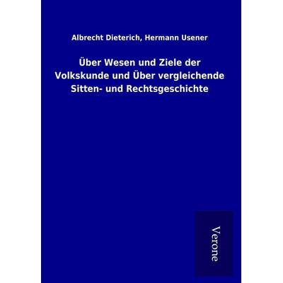 Über Wesen und Ziele der Volkskunde und Über vergleichende Sitten- und Rechtsgeschichte, Gebundene Ausgabe von Albrecht Usener Dieterich, BoD - Books