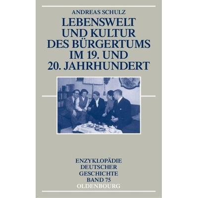 Lebenswelt und Kultur des Bürgertums im 19. und 20. Jahrhundert, Taschenbuch von Andreas Schulz, De Gruyter, 978-3-486-55792-3