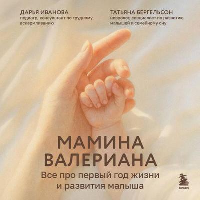 Mamina valeriana. Vse pro pervyy god zhizni i razvitiya malysha - Tatyana Bergelson,Darya Ivanova, Audio, 9785042316272