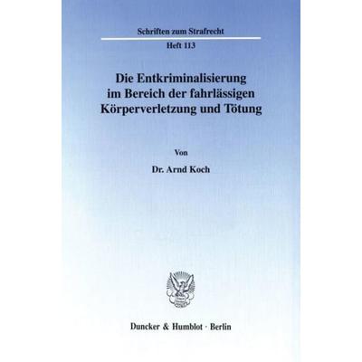 Die Entkriminalisierung im Bereich der fahrlässigen Körperverletzung und Tötung., Taschenbuch von Arnd Koch, Duncker & Humblot, 978-3-428-09083-9