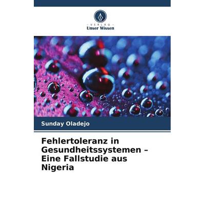 Fehlertoleranz in Gesundheitssystemen - Eine Fallstudie aus Nigeria, Taschenbuch von Sunday Oladejo, Verlag Unser Wissen