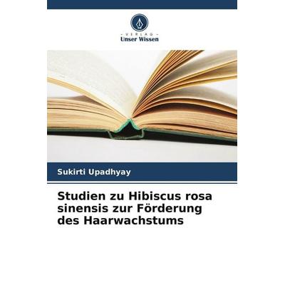 Studien zu Hibiscus rosa sinensis zur Förderung des Haarwachstums, Taschenbuch von Sukirti Upadhyay, Verlag Unser Wissen