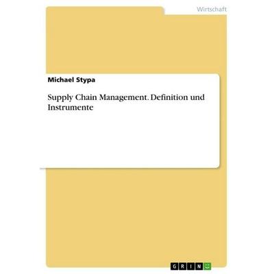 Supply Chain Management. Definition und Instrumente, Taschenbuch von Michael Stypa, GRIN, 978-3-668-12839-2