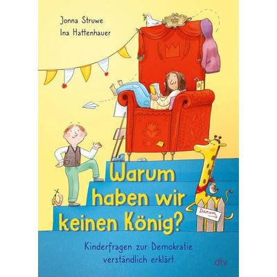 Warum haben wir keinen König? – Kinderfragen zur Demokratie verständlich erklärt, Gebundene Ausgabe von Jonna Struwe, dtv, 978-3-423-76617-3