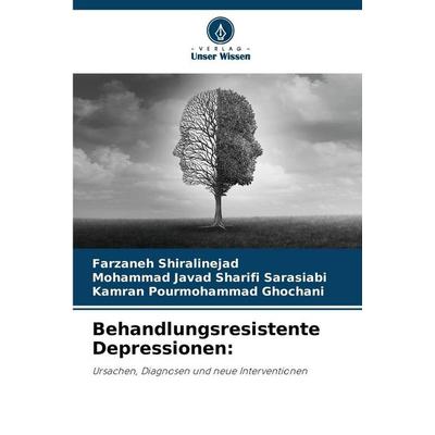 Behandlungsresistente Depressionen:, Taschenbuch von Farzaneh Shiralinejad,Mohammad Javad Sharifi Sarasiabi,Kamran Pourmohammad Ghochani, Verlag Unser