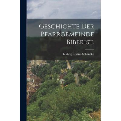 Geschichte der Pfarrgemeinde Biberist., Taschenbuch von Ludwig Rochus Schmidlin, British Library, Historical Print Editions, 978-1-01-872199-6