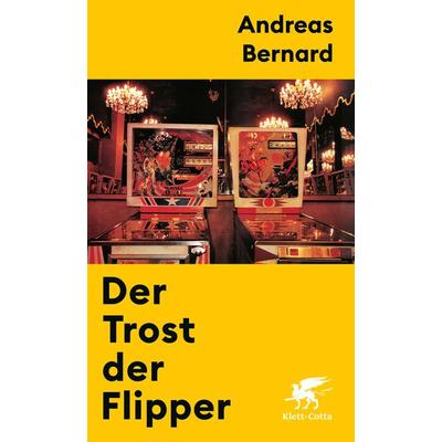 Der Trost der Flipper, Gebundene Ausgabe von Andreas Bernard, Klett Cotta, 978-3-608-98768-3