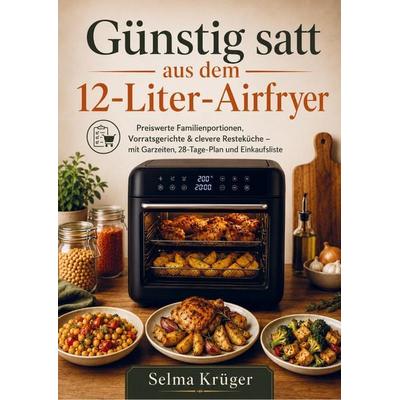 Günstig satt aus dem 12-Liter-Airfryer, Taschenbuch von Selma Krüger, Bookmundo, 978-94-038-4625-5