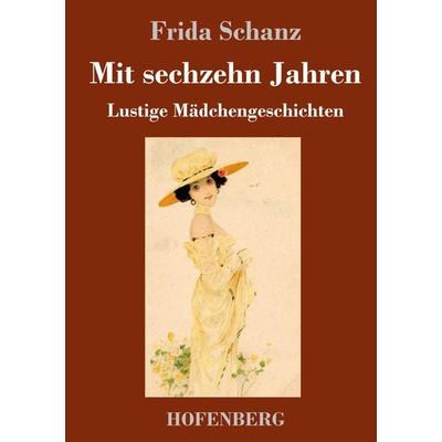 Mit sechzehn Jahren, Gebundene Ausgabe von Frida Schanz, Henricus - Edition Deutsche Klassik, 978-3-7437-4653-4