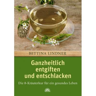Ganzheitlich entgiften und entschlacken, Taschenbuch von Bettina Lindner, Via Nova Verlag, Petersberg