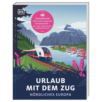 Urlaub mit dem Zug: Nördliches Europa, Taschenbuch von , Dorling Kindersley Reiseführer, 978-3-7342-0766-2