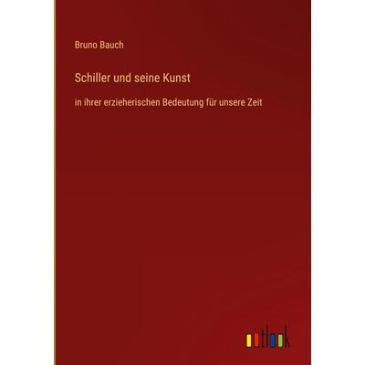Schiller und seine Kunst, Gebundene Ausgabe von Bruno Bauch, Outlook, 978-3-368-42801-3
