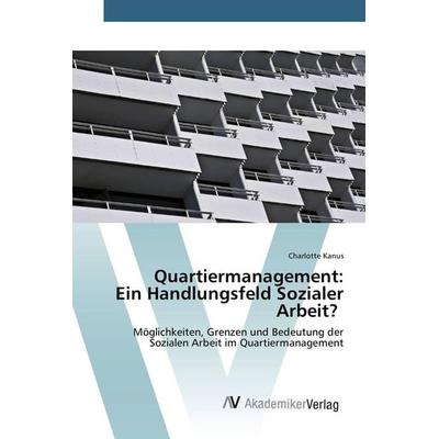 Quartiermanagement: Ein Handlungsfeld Sozialer Arbeit?, Taschenbuch von Charlotte Kanus, AV Akademikerverlag, 978-3-639-38522-9