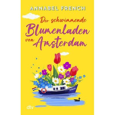 Der schwimmende Blumenladen von Amsterdam, Taschenbuch von Annabel French, dtv, 978-3-423-22160-3