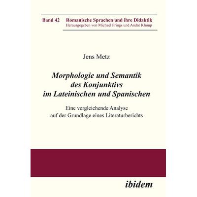 Morphologie und Semantik des Konjunktivs im Lateinischen und Spanischen, Taschenbuch von Jens Metz, Ibidem, 978-3-8382-0484-0
