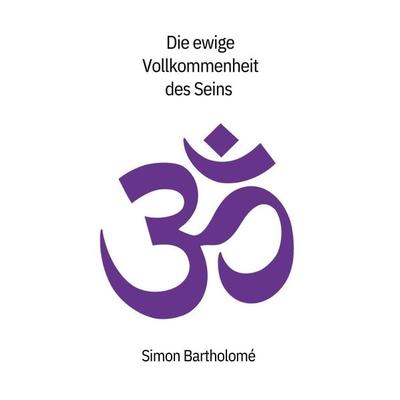 Die ewige Vollkommenheit des Seins, Taschenbuch von Simon Bartholome, BoD – Books on Demand, 978-3-7693-2011-4