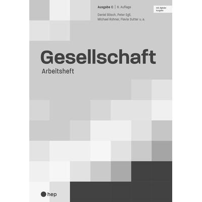 Gesellschaft Ausgabe C, Arbeitsheft (Print inkl. digitaler Ausgabe), Taschenbuch von Daniel Bösch,Peter Egli,Michael Rohner,Flavia Sutter, Hep verlag,