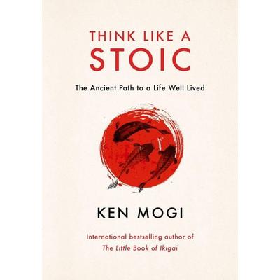 Think Like a Stoic, Gebundene Ausgabe von Ken Mogi, Quercus Publishing Plc