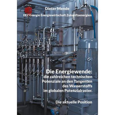 Die Energiewende: die zahlreichen technischen Potenziale an den Tangenten des Wasserstoffs im globalen Potenzialraster., Taschenbuch von Dieter Mende,