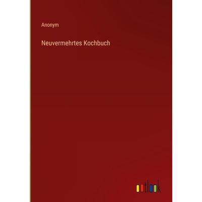 Neuvermehrtes Kochbuch, Gebundene Ausgabe von Anonym, Outlook, 978-3-368-61637-3