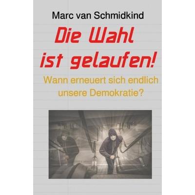 Politik / Die Wahl ist gelaufen!, Taschenbuch von Marc van Schmidkind, Epubli, 978-3-7450-1921-6
