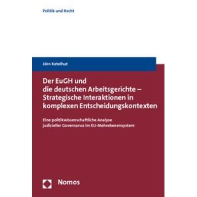Der EuGH und die deutschen Arbeitsgerichte - Strategische Interaktionen in komplexen Entscheidungskontexten, Taschenbuch von Jörn Ketelhut, Nomos,