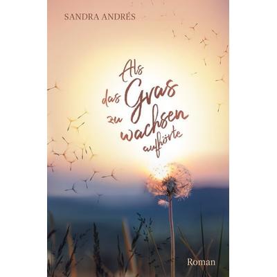 Als das Gras zu wachsen aufhörte, Taschenbuch von Sandra Andrés, Epubli, 978-3-7549-6472-9