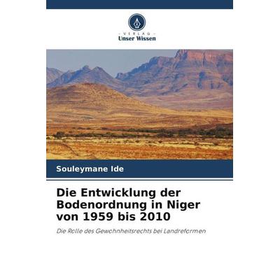 Die Entwicklung der Bodenordnung in Niger von 1959 bis 2010, Taschenbuch von Souleymane Ide, Verlag Unser Wissen, 978-620-5-36495-6