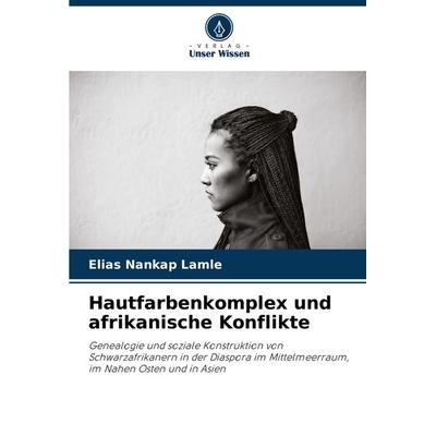 Hautfarbenkomplex und afrikanische Konflikte, Taschenbuch von Elias Nankap Lamle, Verlag Unser Wissen, 978-620-8-28355-1