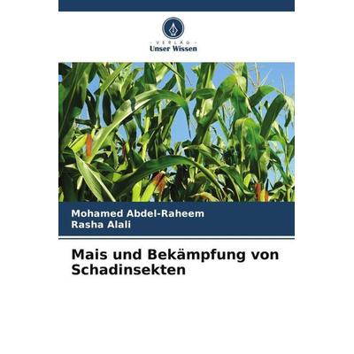 Mais und Bekämpfung von Schadinsekten, Taschenbuch von Mohamed Abdel-Raheem,Rasha Alali, Verlag Unser Wissen, 978-620-5-57955-8