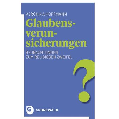 Glaubensverunsicherungen, Taschenbuch von Veronika Hoffmann, Matthias-Grünewald, 978-3-7867-3361-4