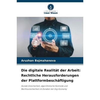 Die digitale Realität der Arbeit: Rechtliche Herausforderungen der Plattformbeschäftigung, Taschenbuch von Aruzhan Bajmahanova, Verlag Unser Wissen,