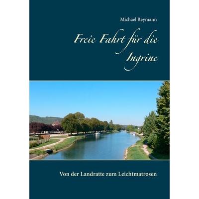 Freie Fahrt für die Ingrine, Taschenbuch von Michael Reymann, BoD – Books on Demand, 978-3-7392-1765-9
