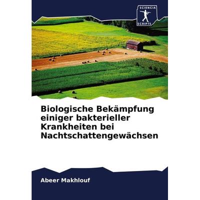 Biologische Bekämpfung einiger bakterieller Krankheiten bei Nachtschattengewächsen, Taschenbuch von Abeer Makhlouf, Sciencia Scripts,