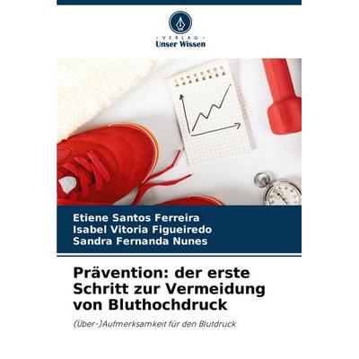 Prävention: der erste Schritt zur Vermeidung von Bluthochdruck, Taschenbuch von Etiene Santos Ferreira,Isabel Vitoria Figueiredo,Sandra Fernanda