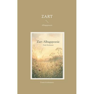 Zart, Taschenbuch von Frank Kralemann, BoD – Books on Demand, 978-3-696-39824-8